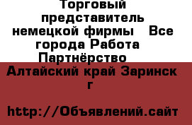 Торговый представитель немецкой фирмы - Все города Работа » Партнёрство   . Алтайский край,Заринск г.